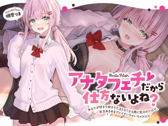 【全年齢版】アナタフェチだから仕方ないよね?~あなたが好きで好きでたまらなくなる病に犯されたので、全力あまあまプレイでいちゃいちゃ☓☓☓~