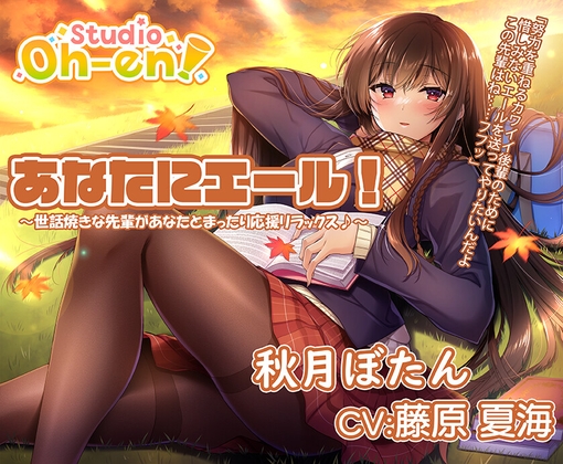 【焚き火・折り紙・耳かき・マッサージ・読み聞かせ/ASMR】あなたにエール! 秋月ぼたん ~世話焼きな先輩があなたとまったり応援リラックス♪~【CV:藤原夏海】