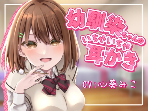 ~幼馴染ちゃんのいちゃいちゃ耳かき~【CV:心奏みこ/甘いちゃ/耳かき/梵天/囁き】