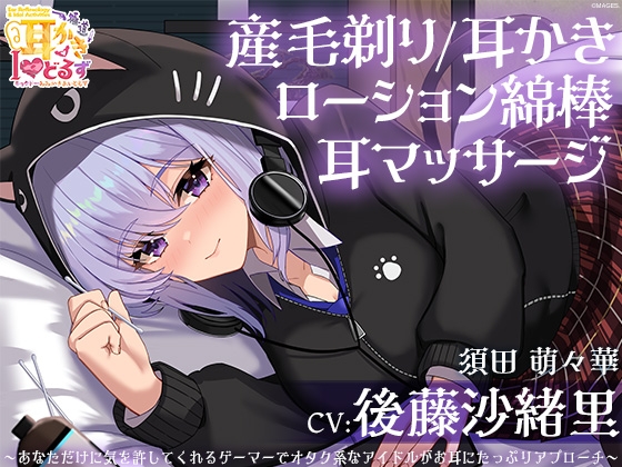 キョクドー耳かきIどるず 須田萌々華~あなただけに気を許してくれるゲーマーでオタク系なアイドルがお耳にたっぷりアプローチ~【CV:後藤沙緒里】
