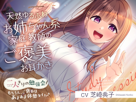 二人きりの勉強会『もちろん、ご褒美はあまあま休憩タイム♪』~天然ゆるふわお姉ちゃん系家庭教師のご褒美お耳かき~【CV.芝崎典子】