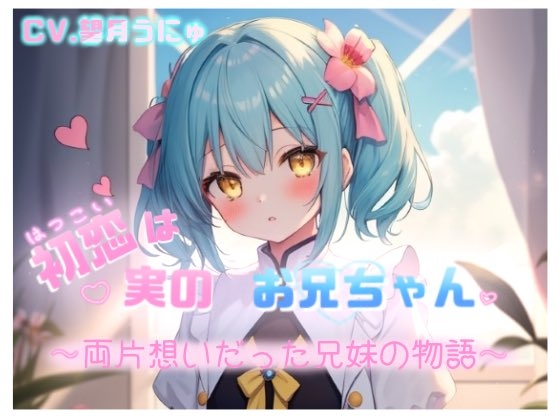 初恋は実のお兄ちゃん ~両片想いだった兄妹の物語~ CV.望月うにゅ