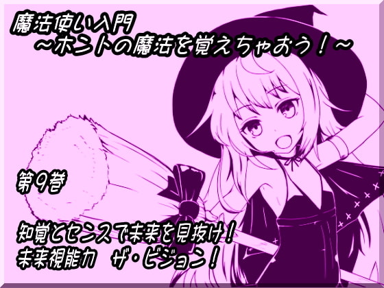 魔法使い入門 ~ホントの魔法を覚えちゃおう!~ 第九巻 知覚とセンスで未来を見抜け! 未来視能力 ザ・ビジョン!