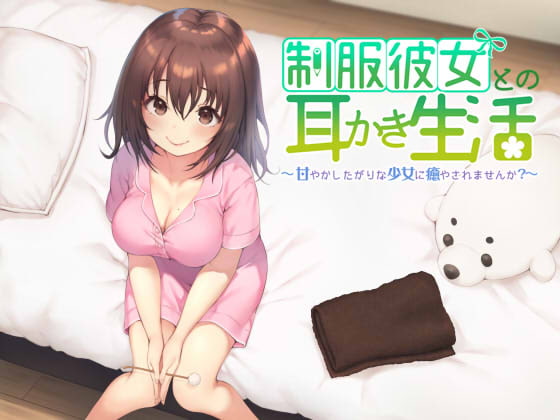 制服彼女との耳かき生活 ~甘やかしたがりな少女に癒されませんか?~