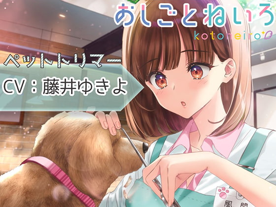 【ハサミ・耳中洗浄・添い寝】おしごとねいろ ~ペットトリマー編~【CV.藤井ゆきよ】