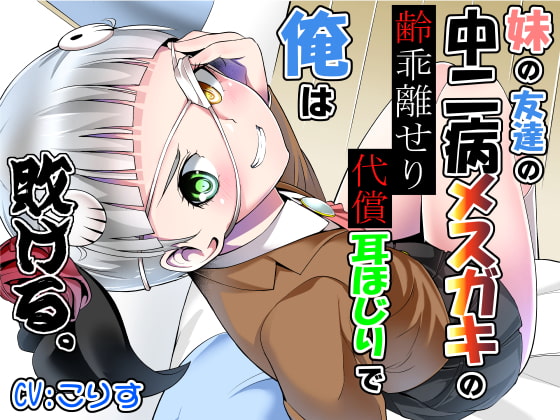 妹の友達の中二病メ○ガキの齢乖離せり代償耳ほじりで俺は敗ける。