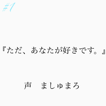 #1『ただ、あなたが好きです。』 声 ましゅまろ